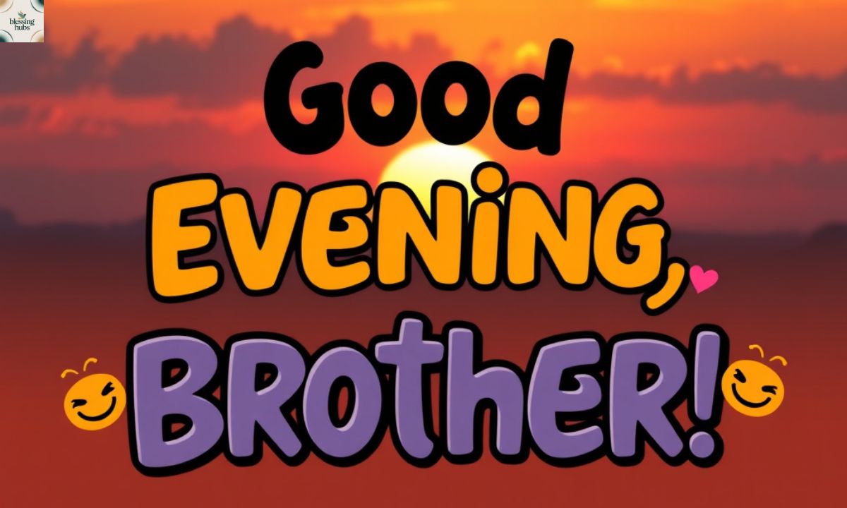 Heartfelt & Funny Good Evening Messages for Brother to Brighten
